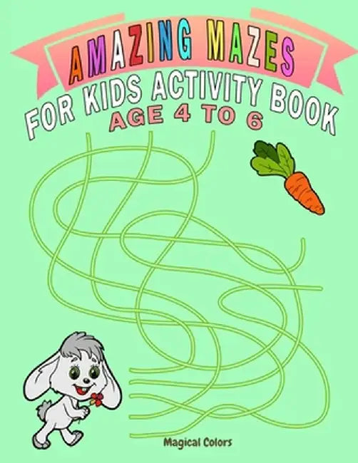Amazing Mazes For Kids Activity Book Age 4 To 6: Magical Activity Book For Kids Age 4-6 With Fun And Learn by Magical Colors