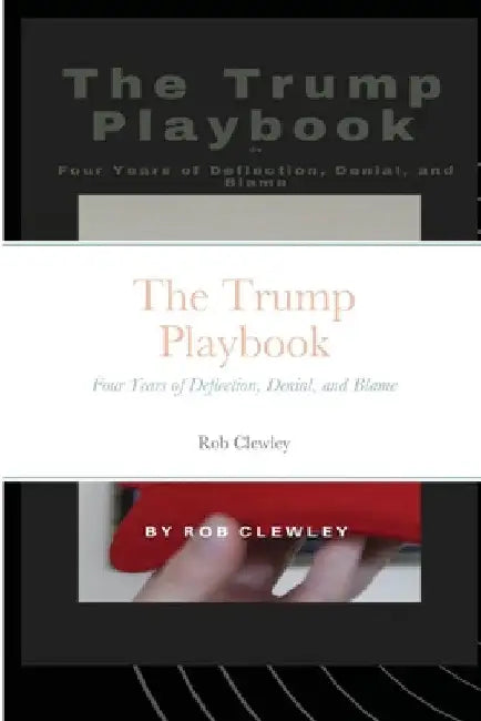 The Trump Playbook: Four Years of Deflection, Denial, and Blame by Rob Clewley