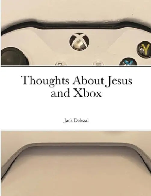 Thoughts About Jesus and Xbox by Jack Dolezal