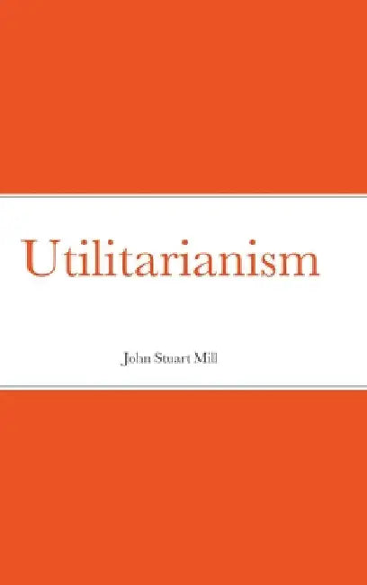 Utilitarianism by John Stuart Mill