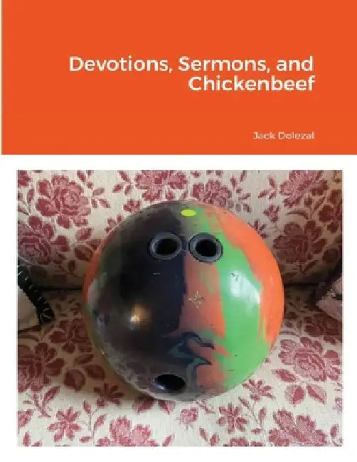 Devotions, Sermons, and Chickenbeef by Jack Dolezal