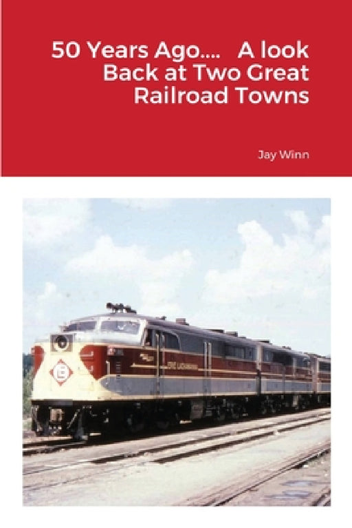 50 Years Ago.... A look Back at Two Great Railroad Towns by Jay Winn