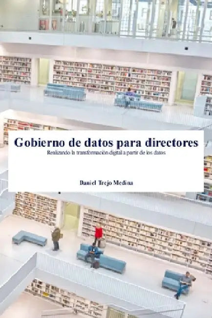Gobierno de datos para directores: Realizando la transformación digital a partir de los datos by Daniel Trejo Medina