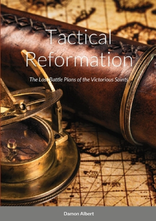 Tactical Reformation: The Lost Battle Plans of the Victorious Saints by Damon Albert