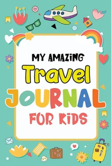 My Amazing Travel Journal: Trip Diary For Kids, 120 Pages To Write Your Own Adventures by Magical Colors