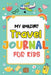 My Amazing Travel Journal: Trip Diary For Kids, 120 Pages To Write Your Own Adventures by Magical Colors