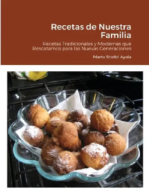 Recetas de Nuestra Familia: Recetas Tradicionales y Modernas que Rescatamos para las Nuevas Generaciones by Marta Stiefel Ayala