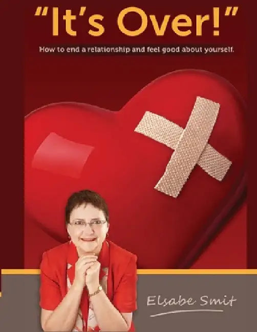 Its Over. How to End a Relationship and Feel Good About Yourself by Elsabe Smit