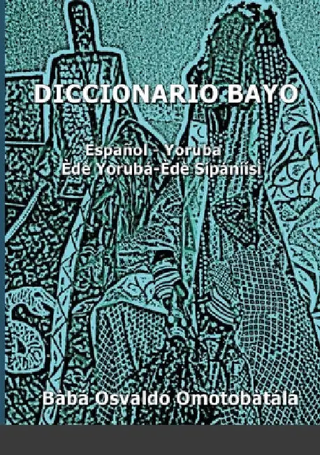 Diccionario Bayo: Español / Yoruba - Yoruba / Español by Bàbá Osvaldo Omotobàtálá