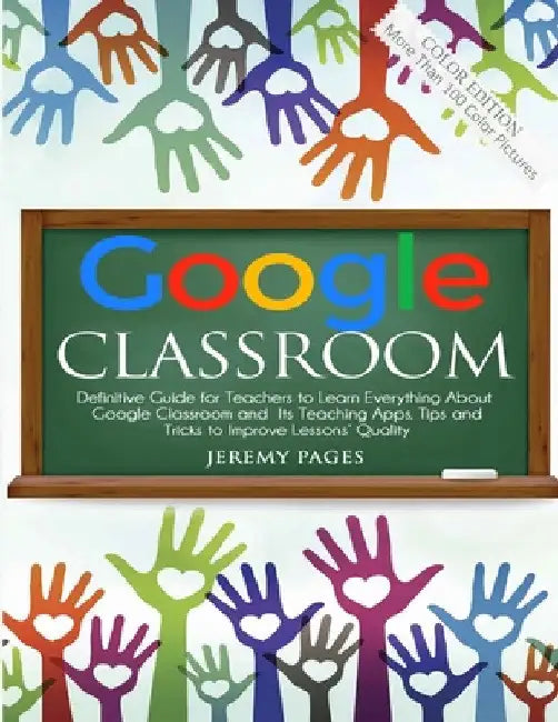 Google Classroom: Definitive Guide for Teachers to Learn Everything About Google Classroom and Its Teaching Apps. Tips and Tricks to Improve Lessons' by Jeremy Pages