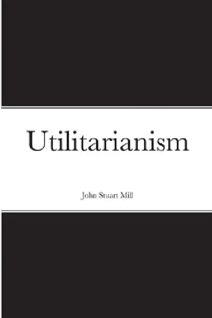 Utilitarianism by John Stuart Mill