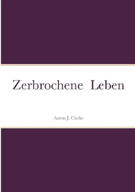 Zerbrochene Leben by Aaron J. Clarke
