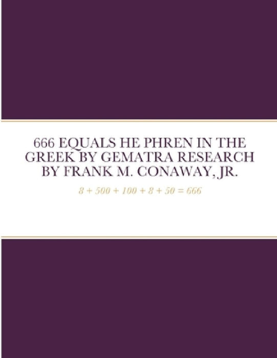 666 Equals He Phren in the Greek by Gematra Research by Frank M., Jr. Conaway