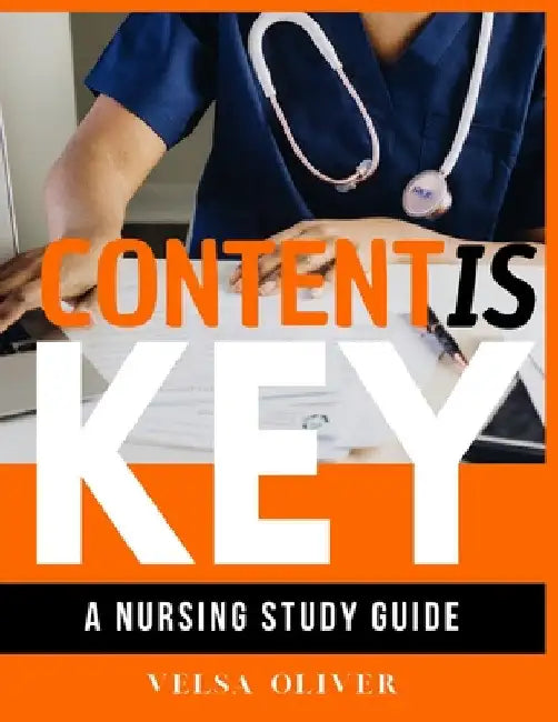 Content is Key: Your Study Guide To Passing The NCLEX Exam by Velsa Oliver