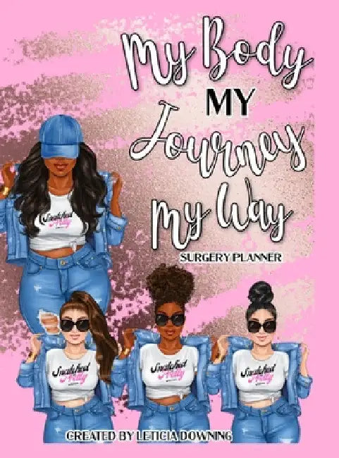 My Body, My Journey, My Way: Surgery Guide & Planner by Leticia Downing