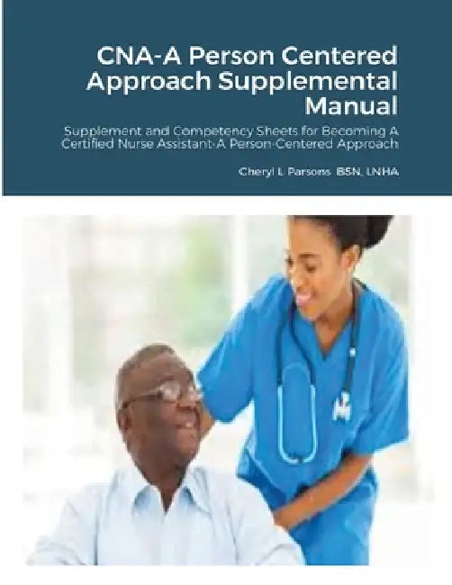 CNA-A Person Centered Approach Supplemental Manual: Supplement and Competency Sheets for Becoming A Certified Nurse Assistant-A Person-Centered Approa by Cheryl Parsons
