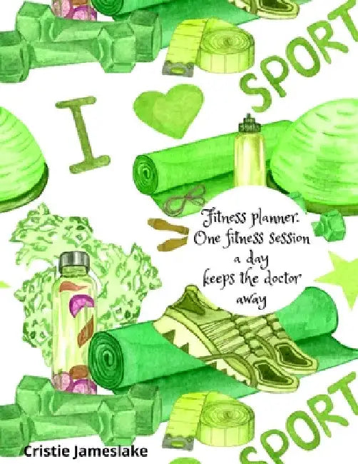 Fitness planner.One fitness session a day keeps the doctor away by Cristie Jameslake
