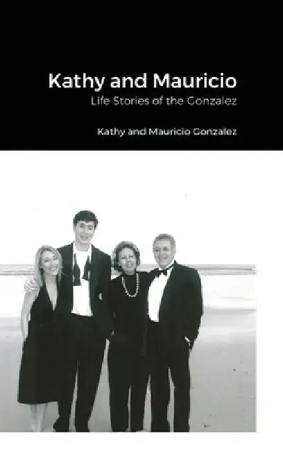 Kathy and Mauricio: Life Stories of the Gonzalez by Kathy And Mauricio Gonzalez