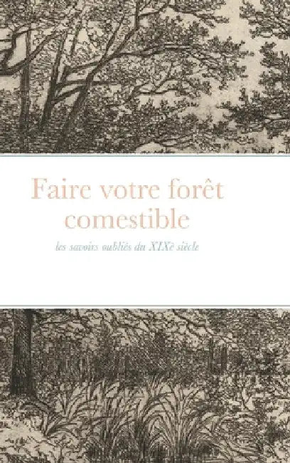 Faire votre forêt comestible: les savoirs oubliés du XIXè siècle by Ma Ferme Autonome