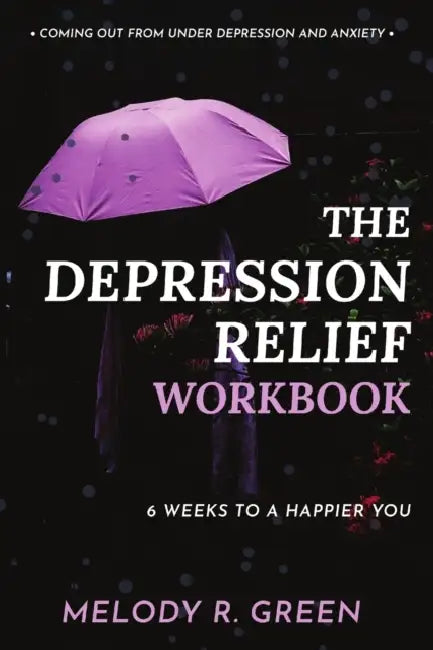The Depression Relief Workbook: 6 weeks to a happier you by Melody R. Green