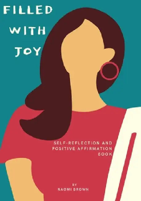 Filled with Joy: Self Reflection and Positive Affirmation by Naomi Brown