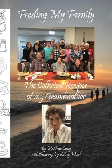 Feeding My Family - The Collected Recipes of My Grandmother by Matthew Craig