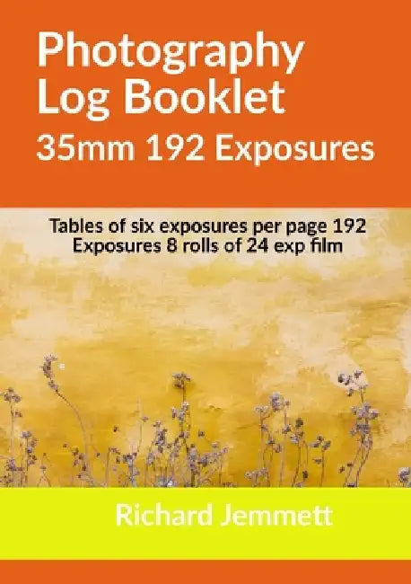 Photography Log Booklet 35mm 192 Exposures: Tables of Six Exposures per Page by Richard Jemmett