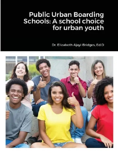 Public Urban Boarding Schools: A school choice for urban youth by Elizabeth Ajayi-Bridges