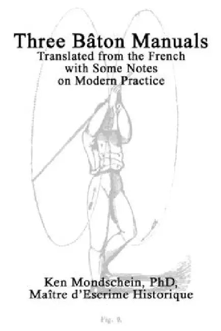Three Bâton Manuals: Translated from the French with Some Notes on Modern Practice by Ken Mondschein