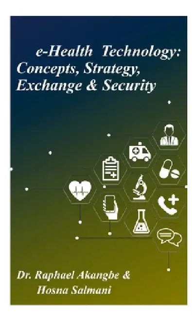 e-Health Technology: Concepts, Strategy, Exchange & Security by Hosna Salmani