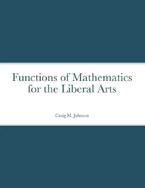 Functions of Mathematics for the Liberal Arts by Craig Johnson