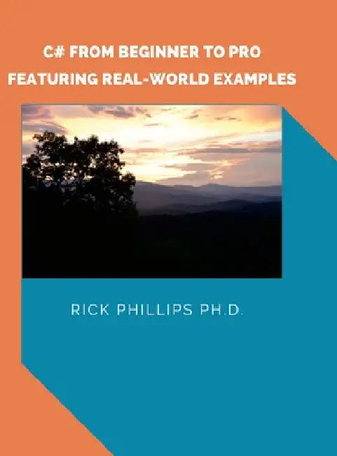 C# From Beginner to Pro: With Real-World Examples by Rick Phillips