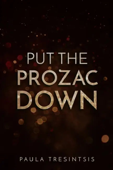 Put the Prozac Down by Paula Tresintsis
