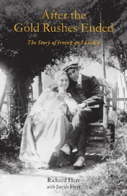 After the Gold Rushes Ended: The Story of Irving and Luella by Richard Herr