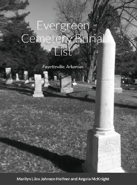 Evergreen Cemetery Burial List: Fayetteville, Arkansas by Marilyn Lyles Johnson Heifner