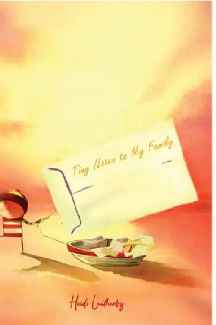 Tiny Notes to My Family by Heidi Leatherby