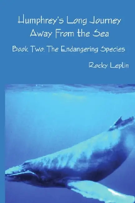 Humphrey's Long Journey Away From the Sea, Book Two: The Endangering Species by Rocky Leplin