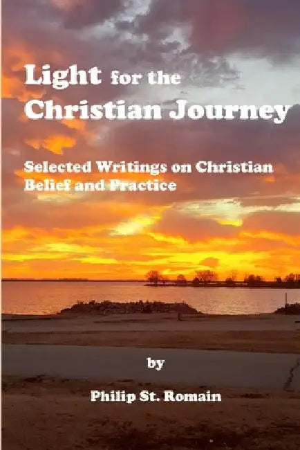 Light for the Christian Journey: Selected Writings on Christian Belief and Practice by Philip St Romain