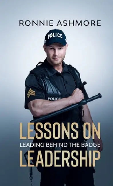 Lessons on Leadership: Leading Behind the Badge by Ronnie Ashmore
