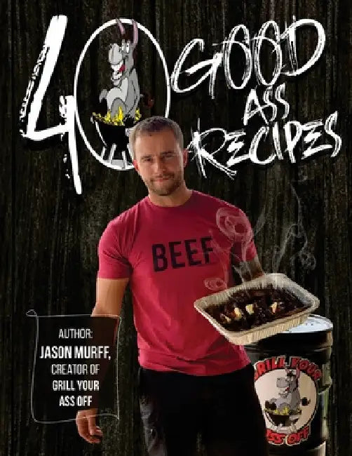 40 Good Ass Recipes: 40 Good ASS Recipes created by Grill Your Ass Off CEO Jason Murff. Cook better, faster, and tastier meals for you and your family by Jason Murff