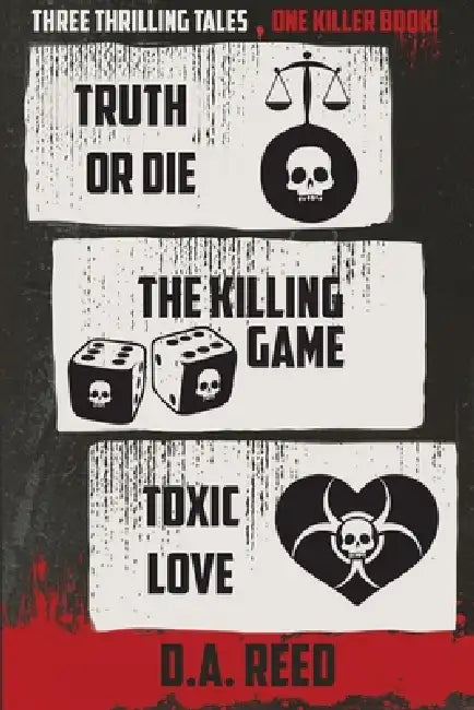 Three Thrilling Tales, One Killer Book: Truth or Die - The Killing Game - Toxic Love by D. a. Reed