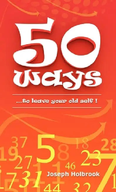 50 Ways: ...to leave your old self ! by Joseph Holbrook