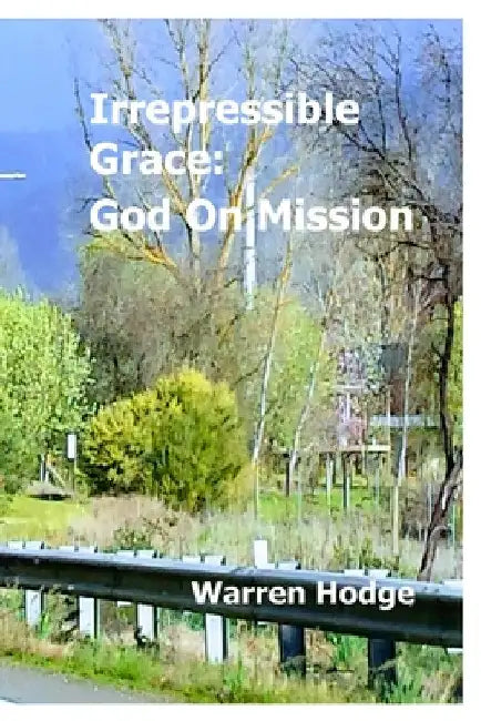 Irrepressible Grace: God on Mission by Warren Hodge