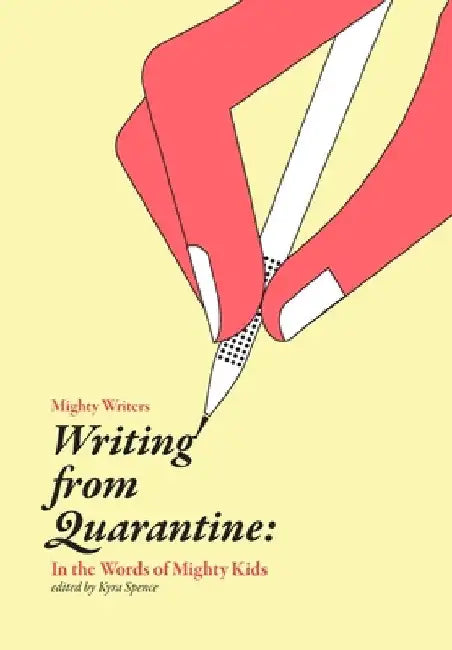 Writing from Quarantine: In the Words of Mighty Kids by Kyra Spence