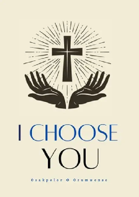 I Choose You by Osakpolor O. Orumwense