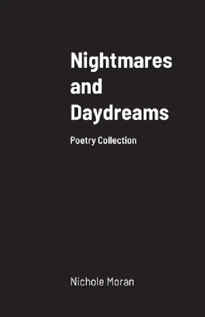 Nightmares and Daydreams: A Collection of Poems by Nichole Moran