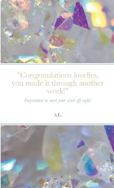 "Congratulations lovelies, you made it through another week!": Inspiration to start your week off right! by A. L