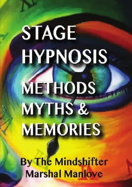 Stage Hypnosis - Methods, Myths & Memories: The Mindshifter - Marshal Manlove by Marshal Manlove