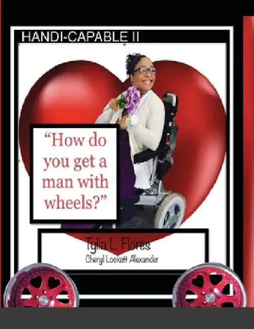 HANDI-CAPABLE II "How to get a man with wheels" by Tylia L. Flores