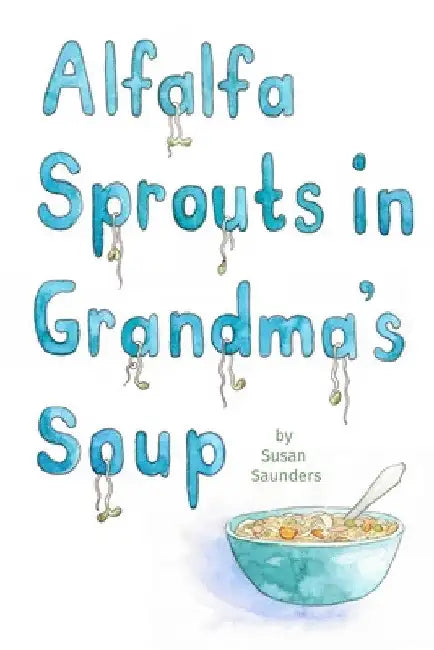 Alfalfa Sprouts in Grandma's Soup by Susan Saunders